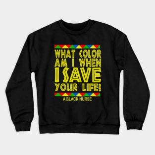 What color Am i when i save your life? black nurse pride gift Crewneck Sweatshirt